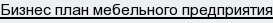 бизнес плaн мебельного предприятия